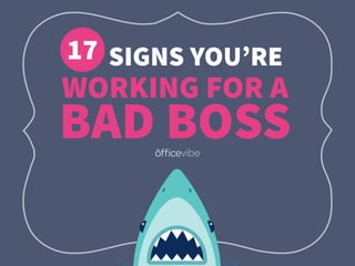 17
BAD BOSS
SIGNS YOU’RE
WORKING FOR A
 