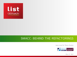 SMACC: BEHIND THE REFACTORINGS
Jason Lecerf & Thierry Goubier
May 17, 2017
 