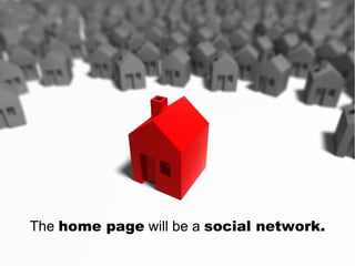 The  home page  will be a  social network. 