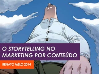 O STORYTELLING NO
MARKETING POR CONTEÚDO
RENATO MELO 2014
 