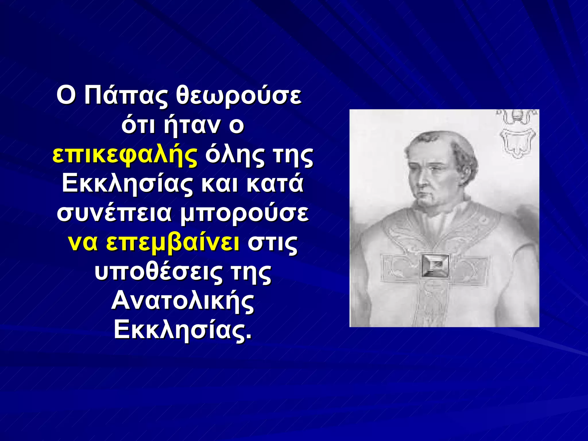 Ο Πάπας θεωρούσε ότι ήταν ο  επικεφαλής  όλης της Εκκλησίας και κατά συνέπεια μπορούσε  να επεμβαίνει  στις υποθέσεις της Ανατολικής Εκκλησίας. 