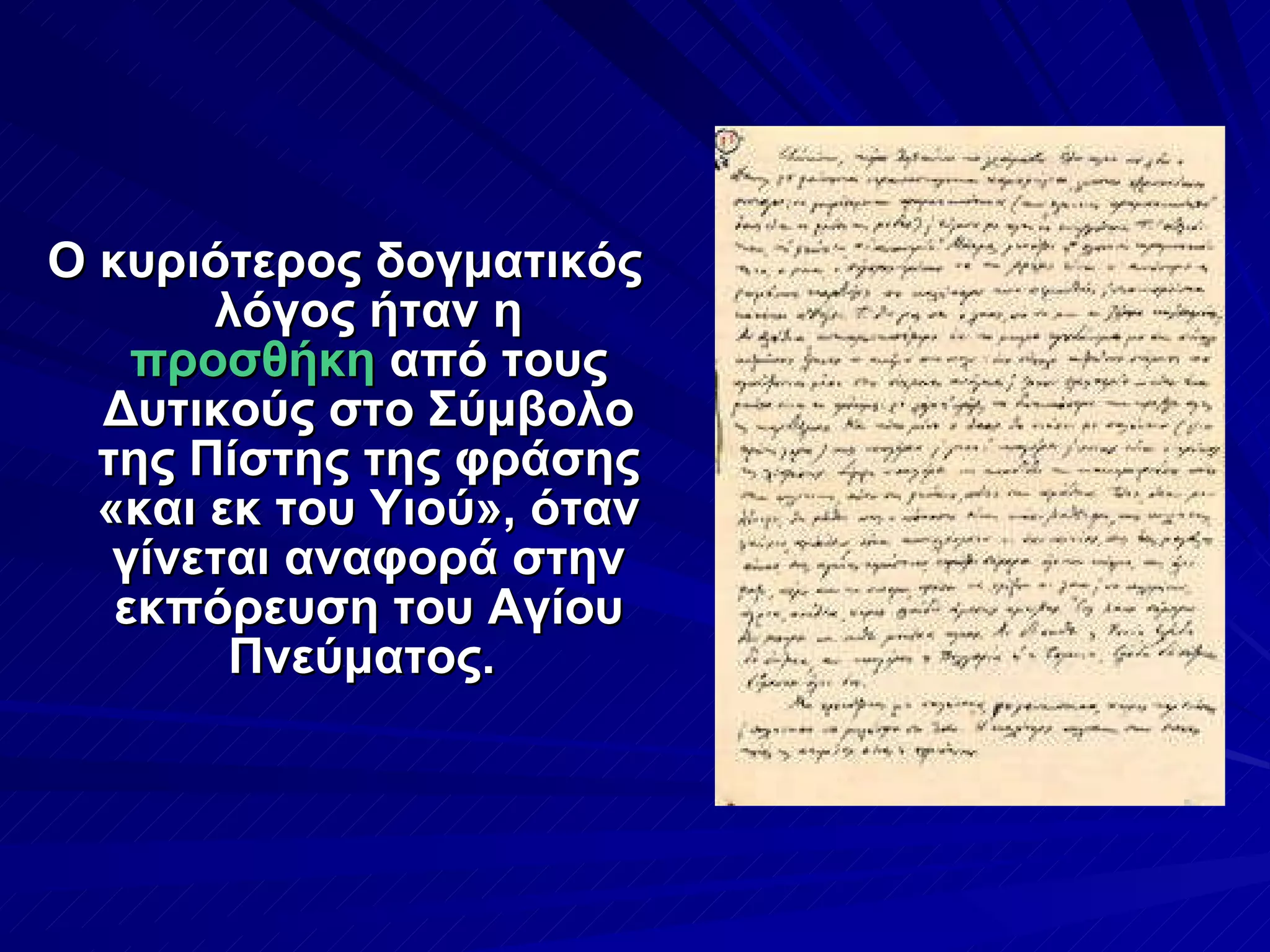 Ο κυριότερος δογματικός λόγος ήταν η  προσθήκη  από τους Δυτικούς στο Σύμβολο της Πίστης της φράσης «και εκ του Υιού», όταν γίνεται αναφορά στην εκπόρευση του Αγίου Πνεύματος.  