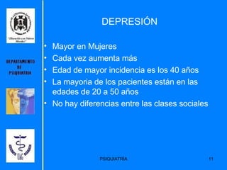 DEPRESIÓN Mayor en Mujeres  Cada vez aumenta más Edad de mayor incidencia es los 40 años La mayoria de los pacientes están en las edades de 20 a 50 años No hay diferencias entre las clases sociales 