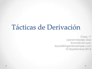 Tácticas de Derivación 
Clase 17 
Leonel Morales Díaz 
litomd@ufm.edu 
leonel@ingenieriasimple.com 
01/Septiembre/2014 
 