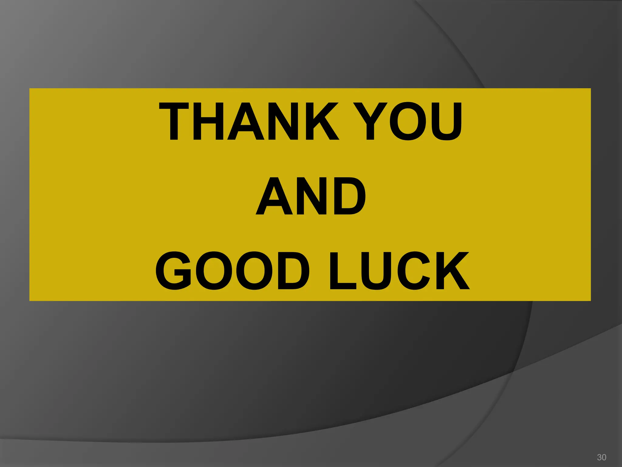 THANK YOU
AND
GOOD LUCK
30
 