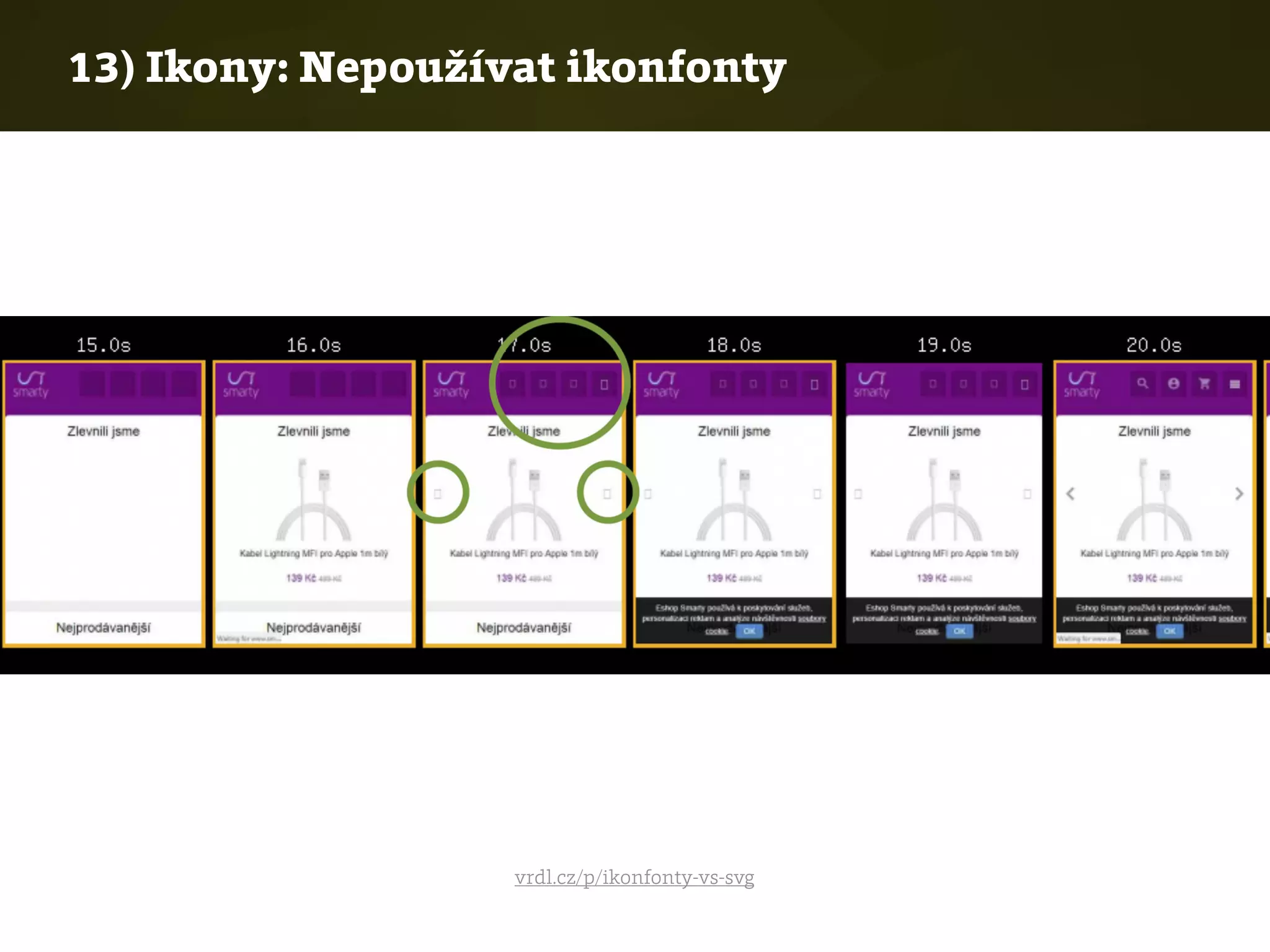 13) Ikony: Nepoužívat ikonfonty
vrdl.cz/p/ikonfonty-vs-svg
 