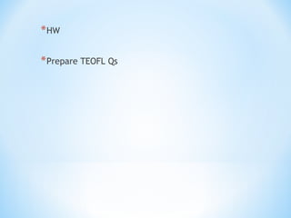 * HW

* Prepare TEOFL Qs
 