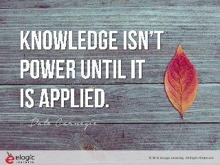 © 2016 eLogic Learning. All Rights Reserved.
- Dale Carnegie
 