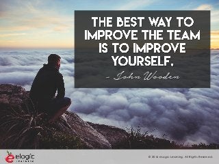 © 2016 eLogic Learning. All Rights Reserved.
- John Wooden
 