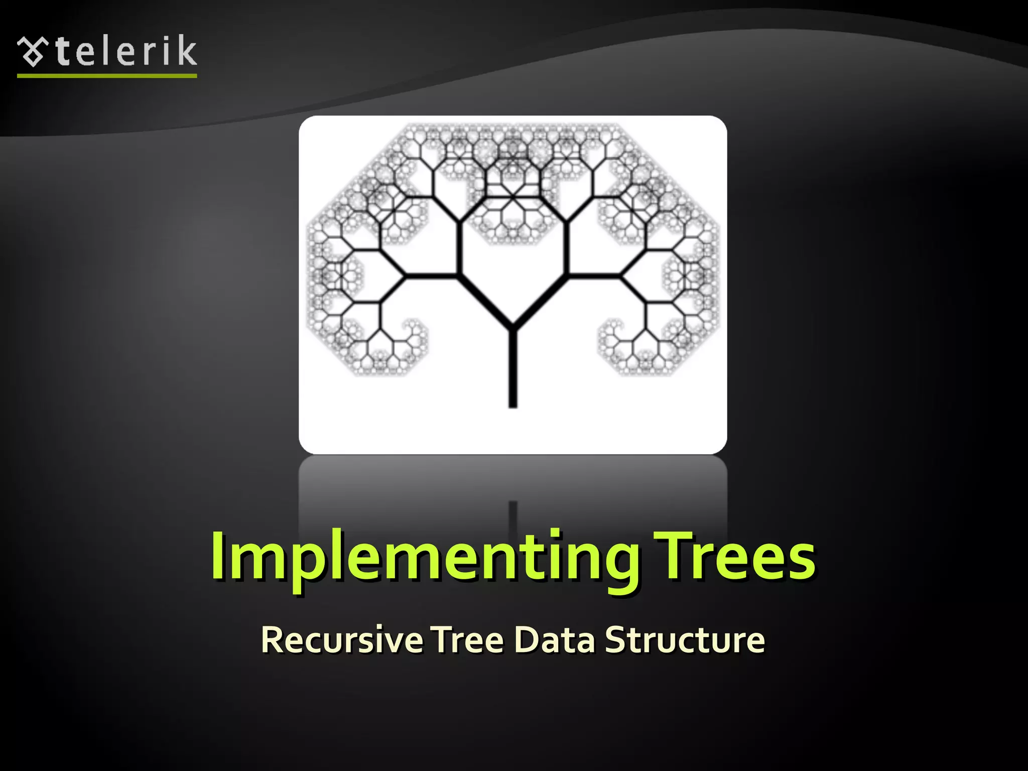 ImplementingTreesImplementingTrees
RecursiveTree Data StructureRecursiveTree Data Structure
 