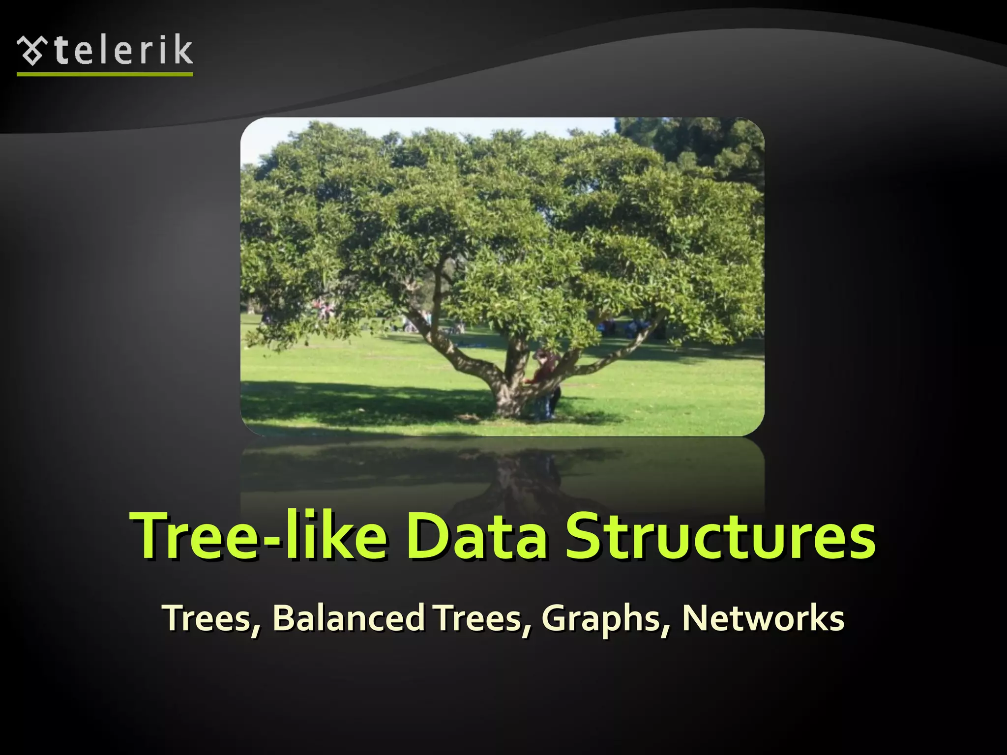 Tree-like Data StructuresTree-like Data Structures
Trees, BalancedTrees, Graphs, NetworksTrees, BalancedTrees, Graphs, Networks
 