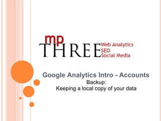Google Analytics Intro - Accounts Backup: Keeping a local copy of your data 