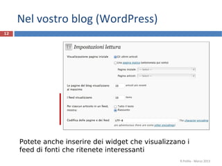 Nel vostro blog (WordPress)
R.Polillo - Marzo 2013
12
Potete anche inserire dei widget che visualizzano i
feed di fonti che ritenete interessanti
 