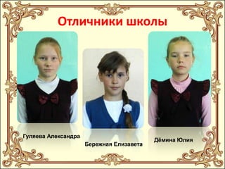 Отличники школы

Гуляева Александра
Бережная Елизавета

Дѐмина Юлия

 