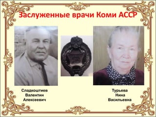 Заслуженные врачи Коми АССР

Сладкоштиев
Валентин
Алексеевич

Турьева
Нина
Васильевна

 