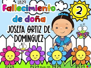2
Josefa Ortiz de
Domínguez
1829
Mundo ABC
 