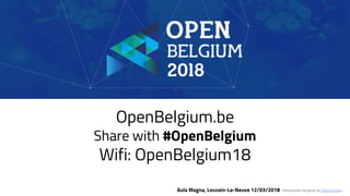 OpenBelgium.be
Share with #OpenBelgium
Wifi: OpenBelgium18
Aula Magna, Louvain-La-Neuve 12/03/2018 Presentation template by SlidesCarnival
 
