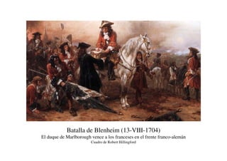 Batalla de Blenheim (13-VIII-1704)
El duque de Marlborough vence a los franceses en el frente franco-alemán
Cuadro de Robert Hillingford
 