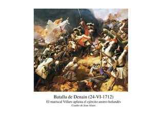 Batalla de Denain (24-VI-1712)
El mariscal Villars aplasta el ejército austro-holandés
Cuadro de Jean Alaux
 