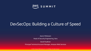 © 2018, Amazon Web Services, Inc. or its affiliates. All rights reserved.
Aaron McKeown
Head of Security Engineering, Xero
David Faulkner
Principal Technical Account Manager, Amazon Web Services
DevSecOps: Building a Culture of Speed
 