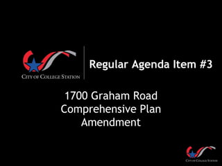 Regular Agenda Item #3
1700 Graham Road
Comprehensive Plan
Amendment
 