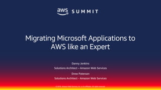 © 2018, Amazon Web Services, Inc. or its affiliates. All rights reserved.
Danny Jenkins
Solutions Architect – Amazon Web Services
Drew Paterson
Solutions Architect - Amazon Web Services
Migrating Microsoft Applications to
AWS like an Expert
 