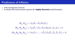 Predictions of Inﬂation
• A ﬂat, homogeneous Universe
• A (nearly) scale invariant power spectrum for (highly Gaussian) in...