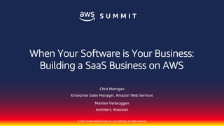 © 2018, Amazon Web Services, Inc. or its affiliates. All rights reserved.
Chris Merrigan
Enterprise Sales Manager, Amazon Web Services
Martien Verbruggen
Architect, Atlassian
When Your Software is Your Business:
Building a SaaS Business on AWS
 