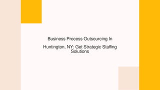Business Process Outsourcing In
Huntington, NY: Get Strategic Staffing
Solutions
 