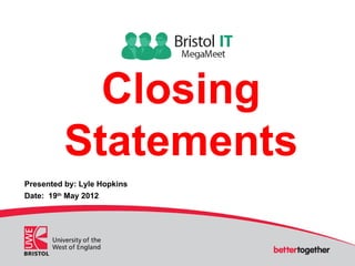 Closing
          Statements
Presented by: Lyle Hopkins
Date: 19th May 2012
 