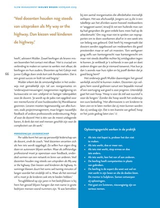 ‘Veel docenten houden nog steeds
van uitspraken als My way or the
highway. Dan kiezen veel kinderen
de highway.’
heeft’, adviseert Mulder. Zowel leerlingen als leraren mis-
sen bovendien het contact met elkaar. ‘Het is cruciaal om
verbinding te maken en samen te werken met elkaar, de
leerlingen en hun ouders. Docenten op het Calvijn met
Junior College doen sinds kort ook thuisbezoeken. Dat is
een groot succes en leidt tot veel begrip.’
Mulder erkent dat de omstandigheden in het onder-
wijs niet gemakkelijk zijn: tal van reorganisaties en
‘onderwijsvernieuwingen’, toegenomen regelgeving en
bureaucratie en een uitdijend en lastiger takenpakket
voor de docent. ‘Je wordt op de pabo niet opgeleid voor
een mentorfunctie of voor huisbezoeken bij Marokkaanse
gezinnen. Leraren moeten tegenwoordig van alles kun-
nen, zoals projectmanagement, maar krijgen nauwelijks
feedback of andere professionele ondersteuning. Petje
af voor de docent! Het is één van de meest uitdagende
banen, ik denk dat niet veel mensen geschikt zijn voor de
complexiteit van dit werk.’
persoonlijk leiderschap
Per saldo komt het aan op persoonlijk leiderschap van
de docent, vindt de coach. ‘Veel docenten verzetten zich
als hen iets wordt opgelegd. Ze willen hun eigen ding
doen en autonoom blijven werken. Maar als zelfstandige
professional moet je openstaan voor feedback, onder-
deel vormen van een netwerk en leren van anderen. Veel
docenten houden nog steeds van uitspraken als My way
or the highway. Dan kiezen veel kinderen de highway. In
sommige klassen duurt het soms wel twintig minuten of
langer voordat het eindelijk stil is. Maar als het eenmaal
stil is moet je de kinderen ook iets te bieden hebben.’
Terugblikkend op zijn jaren in het bedrijfsleven is bij
hem het gevoel blijven hangen dat met name in grote
bedrijven mensen vooral nummers zijn. ‘Ik was betrokken
bij een aantal reorganisaties die allesbehalve menselijk
verliepen. Het was afschuwelijk. Jongens van 25 die in een
tabelletje aan het afvinken waren hoeveel medewerkers
er ‘weggezet waren’, terwijl ik net een huilende man van
64 had gesproken die geen enkele kans meer had op de
arbeidsmarkt.’ Om nog maar niet te spreken van neprap-
porten om te doen voorkomen alsof er in een week iets
van belang was gebeurd. Ook heeft hij meegemaakt dat
dossiers werden opgebouwd van medewerkers die goed
presteerden maar er wel uit moesten. ‘Een werkgever
ging zelfs van kantongerecht naar kantongerecht om
maar niet steeds dezelfde rechter bij ontslagzaken tegen
te komen. Je verkleedt je ’s ochtends in een pak en doet
anderen dingen aan die je niemand toewenst. Hoe kun je
dan ’s avonds naar huis rijden en bij jezelf denken dat je
goed bezig bent?’
Het onderwijs geeft Mulder daarentegen het gevoel
werkelijk verschil te kunnen maken. Docenten zijn vol-
gens hem vooral gedreven vanuit een bepaalde moraal
of een overtuiging wat goed is voor jongeren. Uiteindelijk
gaat het over hoop. ‘Hoop is voor de ziel wat zuurstof is
voor de longen.’ Zonder die hoop wordt het onderwijs
een zure bedoeling. ‘Het allermooiste is om kinderen te
laten zien en te laten merken dat zij meer kunnen worden
dan zij vandaag zijn. Dat is een kwestie van geloof, hoop
en het juiste gedrag laten zien.’ r
Oplossingsgericht werken in de praktijk
•	 Als iets niet kapot is, probeer het dan niet
	 te maken.
•	 Als iets werkt, doe er meer van.
•	 Als iets niet werkt, stop ermee en doe
	 iets anders.
•	 Als iets werkt, leer het van of aan anderen.
•	 De leerling heeft competenties in plaats
	 van gebreken.
•	 De leerling is de expert die weet wat wel en
	 niet werkt in zijn leven en die de doelen kiest. 		
	 De mentor is hulpbron. Samen ontwerpen
	 zij oplossingen.
•	 Het gaat om luisteren, nieuwsgierig zijn en
	 serieus nemen.
66
slow management nieuwe wegen voorjaar 2009
 