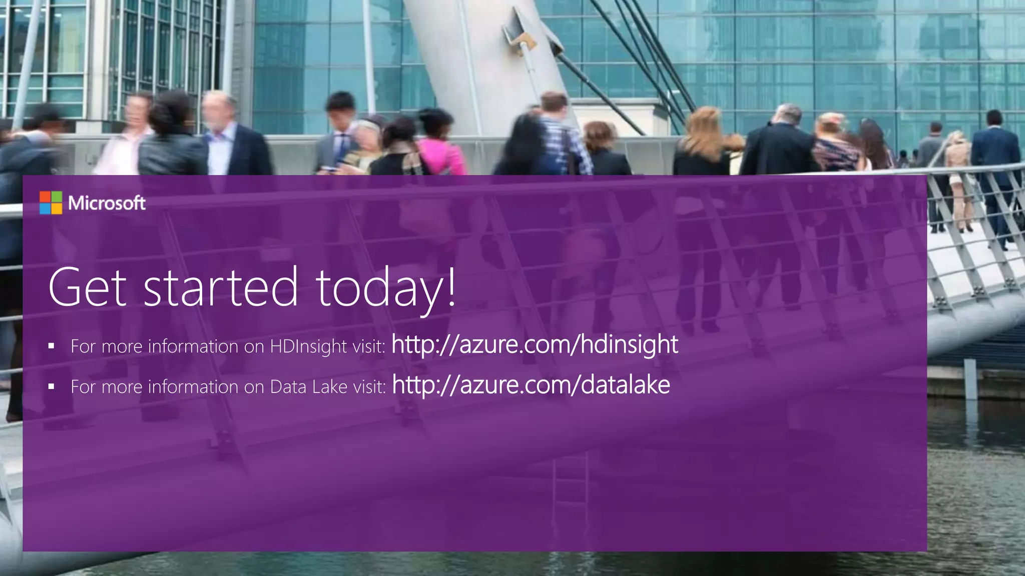  For more information on HDInsight visit: http://azure.com/hdinsight
 For more information on Data Lake visit: http://azure.com/datalake
 