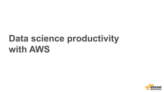 Data science productivity
with AWS
 