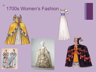  The children also wore extravagant clothes and accessories and always looked flawless and well dressed18th Century – Women’s FashionDuring the 18th century the shapes of women’s skirts changed throughoutA narrow inverted cone shape was achieved through the use of bone stays and a full skirt shape was createdA big style favourite was panniers which held the skirts out at the sidesThe 1740s brought in the ‘hoop skirt’ but by beginning of 1750s it had been replaced by the ‘pannier’In the late 1700s, there was still a fullness to women’s skirts but they no longer stuck out in different directions and could still be worn with a bustle