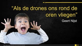 1131Geert Nijst Drone convention 2015 SKYEYE/CORVINO
“Als de drones ons rond de
oren vliegen”
Geert Nijst
 