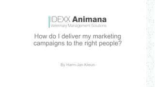 How do I deliver my marketing
campaigns to the right people?
By Harm-Jan Kreun
1
 