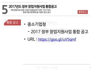 41
533 캠퍼스
#533 비즈니스 모델
#533 사업계획서
#533 창업론
533 캠퍼스 이승원
통합 공고
• 중소기업청
- 2017 정부 창업지원사업 통합 공고
• URL : https://goo.gl/uV5qmf
52017년도정부창업지원사업통합공고
예비창업자와 창업 기업의 성공을 돕기 위한 『2017년도
창업지원사업계획』을 다음과 같이 공고 통합공고
 