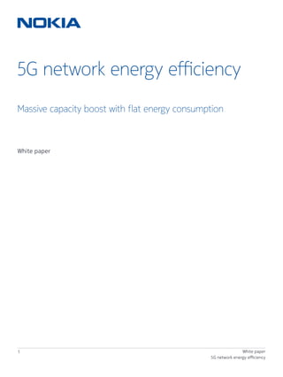 1 White paper
5G network energy efficiency
5G network energy efficiency
Massive capacity boost with flat energy consumption
White paper
 