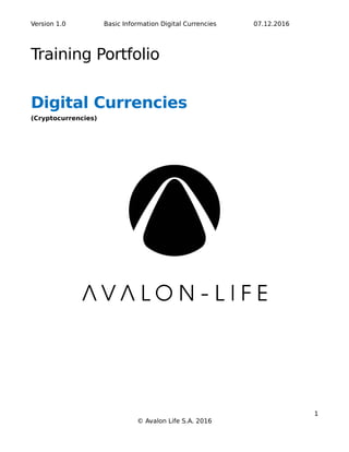 Version 1.0 Basic Information Digital Currencies 07.12.2016
Training Portfolio
Digital Currencies
(Cryptocurrencies)
1
© Avalon Life S.A. 2016
 