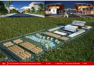 P: Khu tổ hợp Bến xe Trung tâm thương mại ViLo ThaCo, S: 11ha L: Vĩnh Long T: Quy hoạch chi tiết 1/500 Y: 2010Pn
 