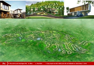 P: Khu đô thị sinh thái Ngàn Phố S: 99ha L: Hòa Bình T: Quy hoạch chi tiết 1/500 (Liên kết với DaDaAA và Quốc Bảo) Y: 2012Pn
 