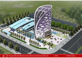 P: Trung tâm điều hành Viễn thông tin học và Chăm sóc khách hàng tỉnh Bắc ninh L: Hà Nội T: Thiết kế ý tưởngAr
 