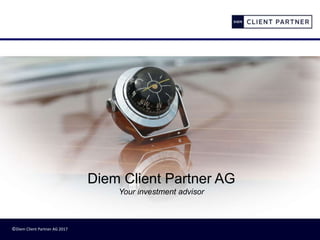 ©Diem Client Partner AG 2017
Diem Client Partner AG
Your investment advisor
 