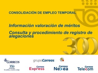 Información valoración de méritos
Consulta y procedimiento de registro de
alegaciones
CONSOLIDACIÓN DE EMPLEO TEMPORAL
 