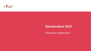 3
Reiselivsåret 2017
Margrethe Helgebostad
 