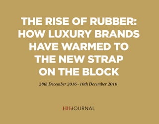 THE RISE OF RUBBER:
HOW LUXURY BRANDS
HAVE WARMED TO
THE NEW STRAP
ON THE BLOCK
28th December 2016 - 10th December 2016
 
