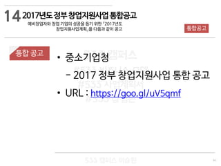 34
533 캠퍼스
#533 비즈니스 모델
#533 사업계획서
#533 창업론
533 캠퍼스 이승원
통합 공고
• 중소기업청
- 2017 정부 창업지원사업 통합 공고
• URL : https://goo.gl/uV5qmf
2017년도정부창업지원사업통합공고
예비창업자와 창업 기업의 성공을 돕기 위한 『2017년도
창업지원사업계획』을 다음과 같이 공고 통합공고
14
 