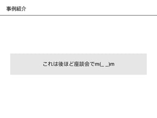 事例紹介
これは後ほど座談会でm(_ _)m
 