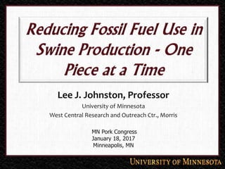 Lee J. Johnston, Professor
University of Minnesota
West Central Research and Outreach Ctr., Morris
MN Pork Congress
January 18, 2017
Minneapolis, MN
 