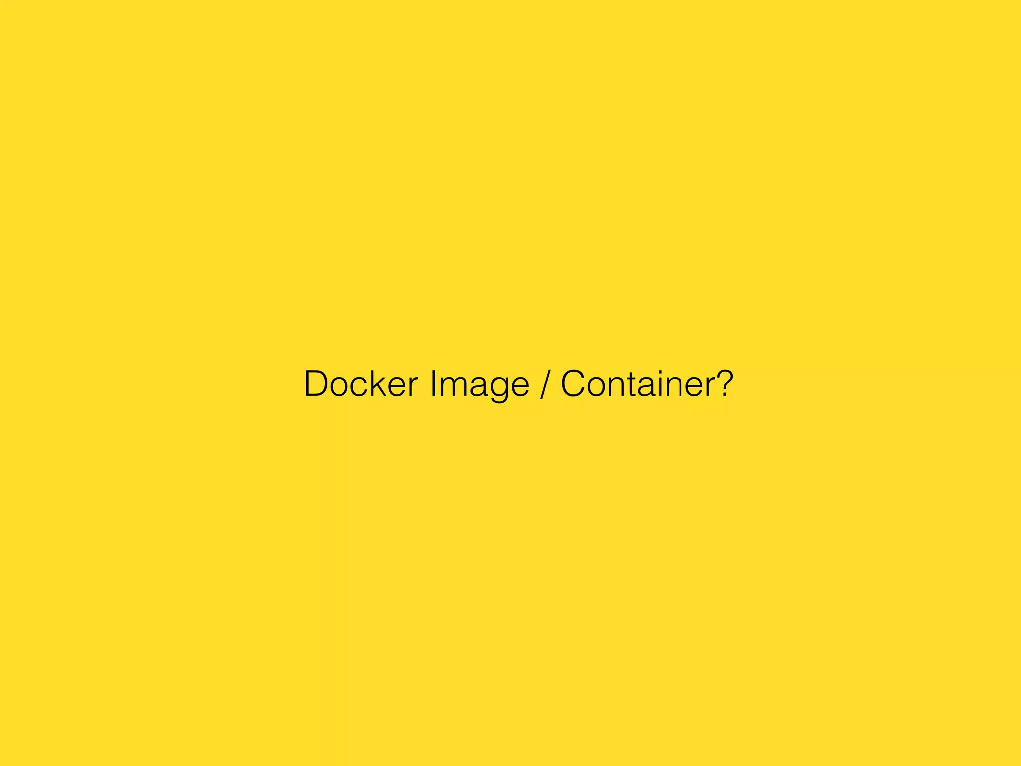 Docker Image / Container?
 